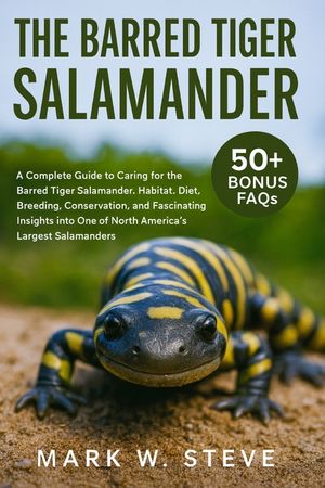 The Barred Tiger Salamander: A Complete Guide to Caring for the Barred Tiger Salamander: Habitat, Diet, Breeding, Conservation, and Fascinating Insigh image number 0