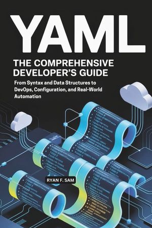 Yaml: The Comprehensive Developer's Guide: From Syntax and Data Structures to Devops, Configuration, and Real-World Automation image number 0