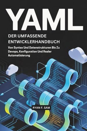 Yaml: Der Umfassende Entwicklerhandbuch: Von Syntax Und Datenstrukturen Bis Zu Devops, Konfiguration Und Realer Automatisierung image number 0