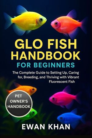 Glo Fish Handbook for Beginners: The Complete Guide to Setting Up, Caring for, Breeding, and Thriving with Vibrant Fluorescent Fish. image number 0