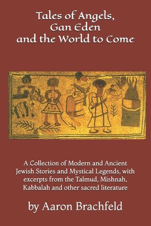 Tales of Angels, Gan Eden and the World to Come: A Collection of Modern and Ancient Jewish Stories and Mystical Legends, with excerpts from the Talmud image number 0