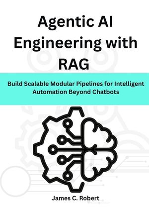 Agentic AI Engineering with RAG: Build Scalable Modular Pipelines for Intelligent Automation Beyond Chatbots image number 0