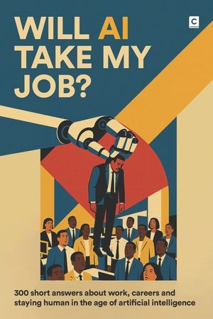 Will AI Take My Job?: 300 short answers about work, careers and staying human in the age of artificial intelligence image number 0
