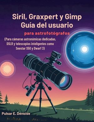 Siril, Graxpert y Gimp Gu&iacute;a del usuario para astrofot&oacute;grafos: Para c&aacute;maras astron&oacute;micas dedicadas, DSLR y telescopios inteligentes como Seestar S50 y image number 0
