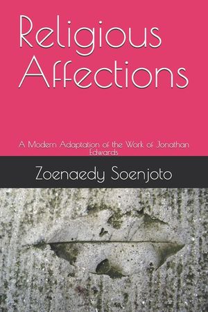 Religious Affections: A Modern Adaptation of the Work of Jonathan Edwards image number 0