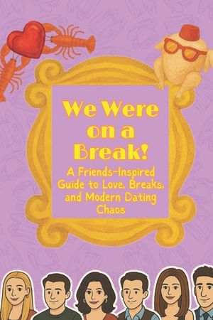 We Were on a Break!: A Friends-Inspired Guide to Love, Breaks, and Modern Dating Chaos image number 0