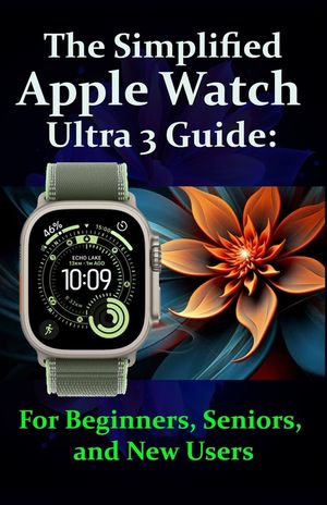 The Simplified Apple Watch Ultra 3 Guide: For Beginners, Seniors, and New Users: Complete Step-by-Step Instructions with Pro Tips and Tricks for Easy image number 0