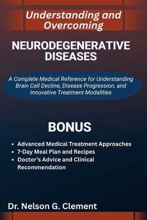 Understanding and Overcoming Neurodegenerative Diseases: A Complete Medical Reference for Understanding Brain Cell Decline, Disease Progression, and I image number 0