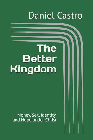 The Better Kingdom: Money, Sex, Identity, and Hope under Christ image number 0