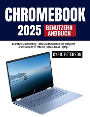 Chromebook 2025 Benutzerhandbuch: Schrittweise Einrichtung, Datenschutzkontrollen und allt&auml;gliche Arbeitsabl&auml;ufe f&uuml;r schnelle, sichere Cloud-Laptops. image number 0