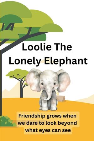 Loolie The Lonely Elephant: Friendship grows When We Dare To Look Beyond What Eyes Can See. image number 0