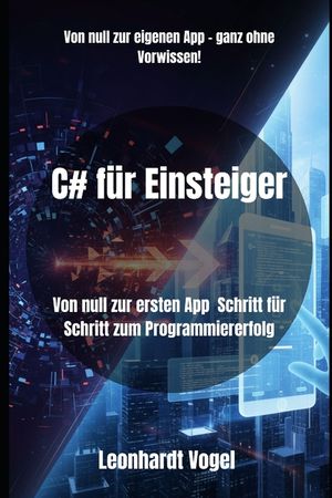 C# f&uuml;r Einsteiger: Von null zur ersten App Schritt f&uuml;r Schritt zum Programmiererfolg image number 0