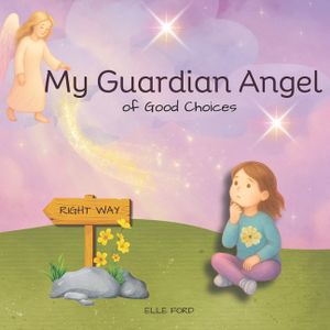 My Guardian Angel of Good Choices: Inspiring Young Hearts to Choose What's Right and Good image number 0