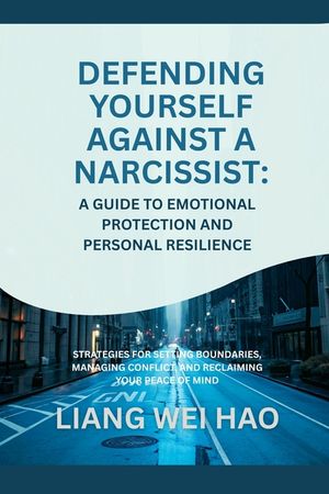 Defending Yourself Against a Narcissist: A Guide to Emotional Protection and Personal Resilience: Strategies for Setting Boundaries, Managing Conflict image number 0