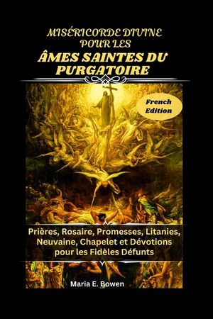 Mis&eacute;ricorde Divine Pour Les &Acirc;mes Saintes Du Purgatoire: Pri&egrave;res, Rosaire, Promesses, Litanies, Neuvaine, Chapelet et D&eacute;votions pour les Fid&egrave;les D&eacute;funt image number 0