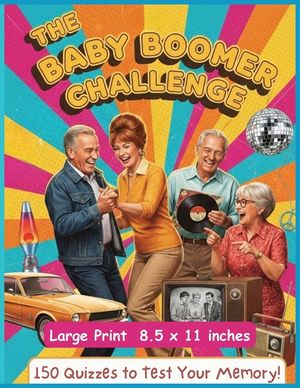 The Baby Boomer Challenge: 150 Questions & Answers On Everything That Shaped This Generation: Rediscover the magic of the '50s, '60s, and '70s with 15 image number 0