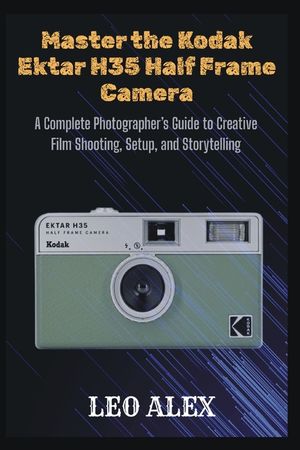 Master the Kodak Ektar H35 Half Frame Camera: A Complete Photographer's Guide to Creative Film Shooting, Setup, and Storytelling image number 0