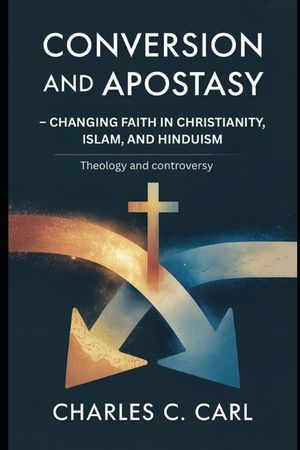 Conversion and Apostasy: CHANGING FAITH IN CHRISTIANITY, ISLAM, AND HINDUISM (Theology and controversy) image number 0