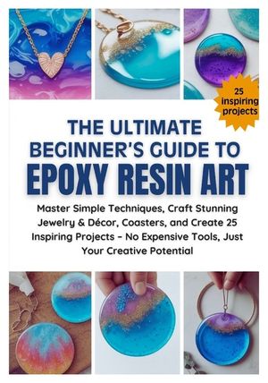 The Ultimate Beginner's Guide to Epoxy Resin Art: Master Simple Techniques, Craft Stunning Jewelry & D&eacute;cor, Coasters, and Create 25 Inspiring Projects image number 0