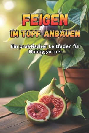 Feigen im Topf anbauen: Eine Schritt-f&uuml;r-Schritt-Anleitung zum erfolgreichen Feigenanbau zu Hause image number 0