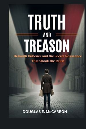 Truth and Treason: Helmuth H&uuml;bener and the Secret Resistance That Shook the Reich image number 0
