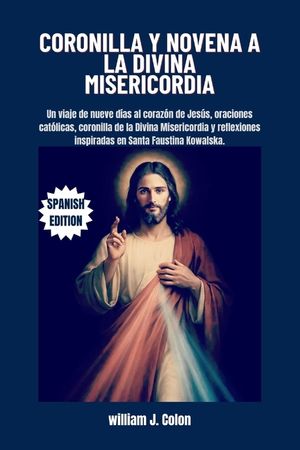 Coronilla Y Novena a la Divina Misericordia: Un viaje de nueve d&iacute;as al coraz&oacute;n de Jes&uacute;s, oraciones cat&oacute;licas, coronilla de la Divina Misericordia y re image number 0