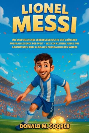 Lionel Messi Biografie: Die inspirierende Lebensgeschichte der gr&ouml;&szlig;ten Fu&szlig;balllegende der Welt - Wie ein kleiner Junge aus Argentinien zum globalen Fu image number 0