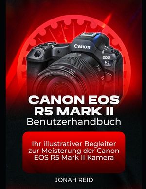 Canon EOS R5 Mark II Benutzerhandbuch: Ihr Illustrativer Begleiter Zur Meisterung Der Canon EOS R5 Mark II Kamera image number 0