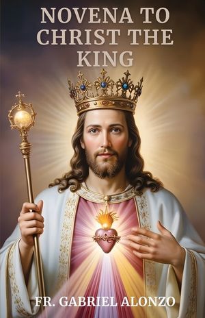 Novena to Christ the King: Reflections, Powerful Nine Day Devotion and Prayers to Christ the King. image number 0
