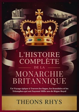 L'Histoire Compl&egrave;te de la Monarchie Britannique: Un Voyage &eacute;pique &agrave; Travers les Sagas, les Scandales et les Triomphes qui ont Fa&ccedil;onn&eacute; Mille ans de R&egrave;g image number 0