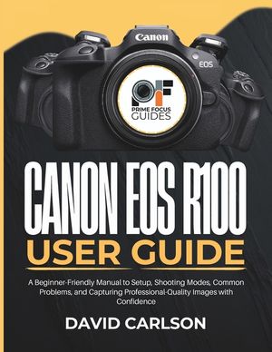 Canon Eos R100 User Guide: A Beginner-Friendly Manual to Setup, Shooting Modes, Common Problems, and Capturing Professional-Quality Images with Confid image number 0