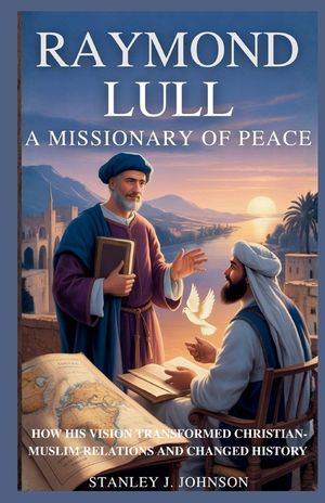 Raymond Lull: A Missionary of Peace: How His Vision Transformed Christian-Muslim Relations and Changed History image number 0