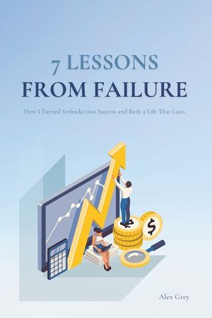 7 Lessons from Failure: How I Turned Setbacks into Success and Built a Life That Lasts image number 0