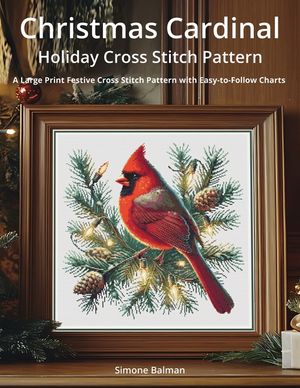 Christmas Cardinal Holiday Cross Stitch Pattern: A Large Print Festive Cross Stitch Pattern with Easy-to-Follow Charts image number 0