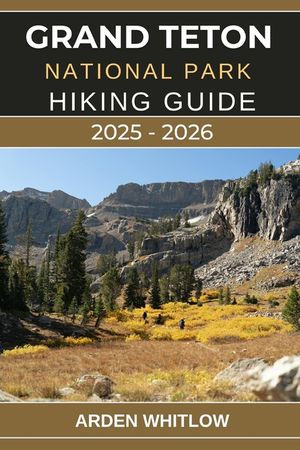 Grand Teton National Park Hiking Guide 2025 - 2026: Explore Towering Peaks, Pristine Lakes, and Iconic Trails Across Wyoming's Majestic Wilderness image number 0