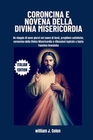 Coroncina E Novena Della Divina Misericordia: Un viaggio di nove giorni nel cuore di Ges&ugrave;, preghiere cattoliche, coroncina della Divina Misericordia e image number 0
