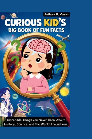 Curious Kid's Big Book of Fun Facts: Incredible Things You Never Knew About History, Science, and the World Around You! image number 0