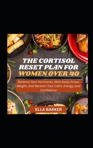 The Cortisol Reset Plan for Women Over 40: Balance Your Hormones, Melt Away Stress Weight, and Reclaim Your Calm, Energy, and Confidence image number 0