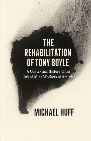 The Rehabilitation of Tony Boyle: A Contextual History of the United Mine Workers of America image number 0