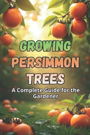 Growing Persimmon Trees: A complete guide for gardeners: varieties, planting and care of persimmon trees. image number 0