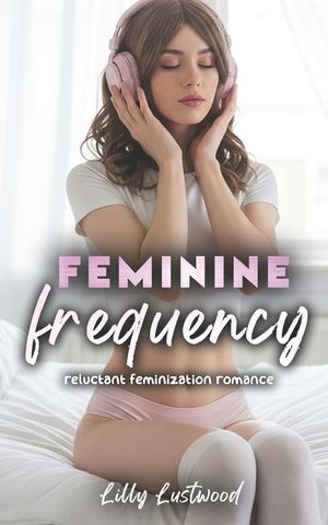 Feminine Frequency: Reluctant Feminization Romance image number 0