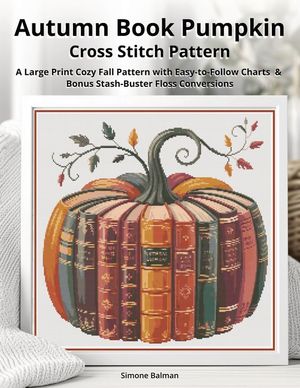 Autumn Book Pumpkin Cross Stitch Pattern: A Large Print Cozy Fall Pattern with Easy-to-Follow Charts & Bonus Stash-Buster Floss Conversions image number 0