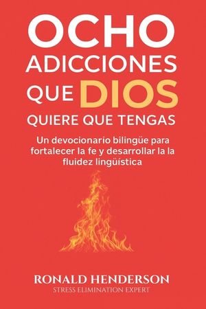 Ocho Adicciones que Dios Quiere que Tengas: Un devocionario biling&uuml;e para fortalecer la fe y desarrollar la fluidez ling&uuml;&iacute;stica image number 0