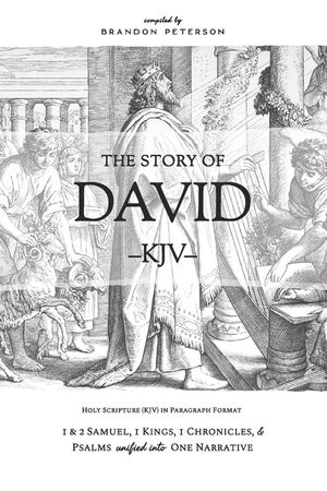 The Story of David (KJV): 1 & 2 Samuel, 1 Kings, 1 Chronicles, and Psalms Unified Into One Narrative image number 0
