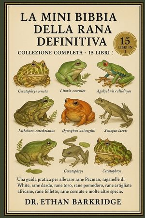 La Mini Bibbia Della Rana Definitiva: Collezione Completa - 15 Libri In 1: Una guida pratica per allevare rane Pacman, raganelle di White, rane dardo, image number 0