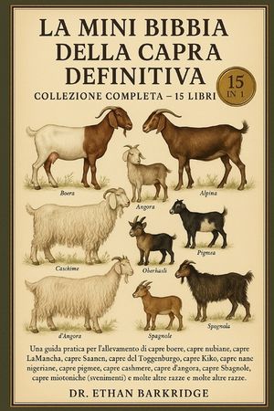 La Mini Bibbia Della Capra Definitiva: Collezione Completa - 15 Libri In 1: Una guida pratica per l'allevamento di capre boere, capre nubiane, capre a image number 0