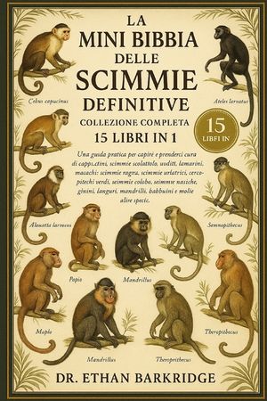 La Mini Bibbia Delle Scimmie Definitive: COLLEZIONE COMPLETA - 15 LIBRI IN 1: Una guida pratica per capire e prendersi cura di cappuccini, scimmie sco image number 0