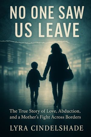 No One Saw Us Leave: The True Story of Love, Abduction, and a Mother's Fight Across Borders image number 0