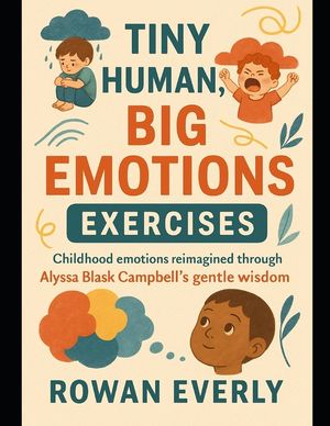 Tiny Humans, Big Emotions Exercises: Childhood emotions reimagined through Alyssa Blask Campbell's gentle wisdom image number 0