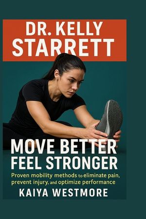 Dr. Kelly Starrett: Move better, feel stronger: Proven mobility methods to eliminate pain, prevent injury, and optimize performance image number 0